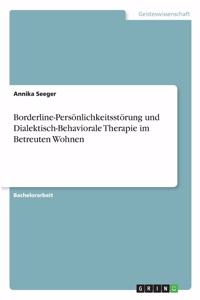 Borderline-Persönlichkeitsstörung und Dialektisch-Behaviorale Therapie im Betreuten Wohnen
