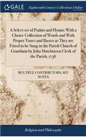 Select set of Psalms and Hymns With a Choice Collection of Words and With Proper Tunes and Basses as They are Fitted to be Sung in the Parish Church of Grantham by John Hutchinson Clerk of the Parish, 1756