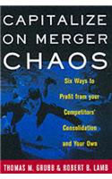 Capitalize on Merger Chaos: Six Ways to Profit from Your Competitors Consolidation
