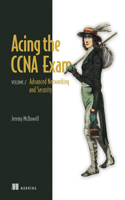 Acing the CCNA Exam Volume 2 Advanced Networking and Security: Advanced Networking and Security