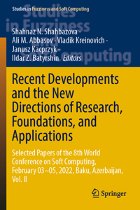 Recent Developments and the New Directions of Research, Foundations, and Applications: Selected Papers of the 8th World Conference on Soft Computing, February 03–05, 2022, Baku, Azerbaijan, Vol. II(423 Studies in Fuzziness and Soft Computing)