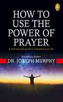 How to Use the power of Prayer