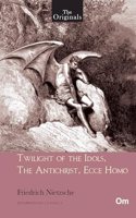 Twilight of the Idols, The Antichrist, Ecce Homo - Unabridged Classics for Friedrich Nietzsche - The Originals
