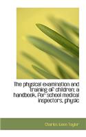 The Physical Examination and Training of Children; A Handbook, for School Medical Inspectors, Physic