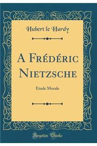A Frédéric Nietzsche: Étude Morale (Classic Reprint)