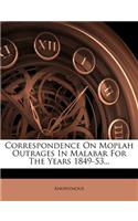 Correspondence On Moplah Outrages In Malabar For The Years 1849-53...