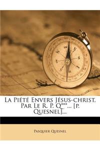 La Piété Envers Jésus-christ, Par Le R. P. Q***... [p. Quesnel]...