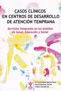 Casos Clinicos en Centros de Desarrollo de Atencion Temprana: Servicios integrados en los ambitos de Salud, Educacion y Social