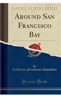 Around San Francisco Bay (Classic Reprint)