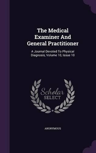 The Medical Examiner and General Practitioner: A Journal Devoted to Physical Diagnosis, Volume 10, Issue 10