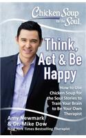 Chicken Soup for the Soul: Think, ACT & Be Happy