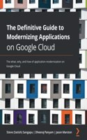 Definitive Guide to Modernizing Applications on Google Cloud