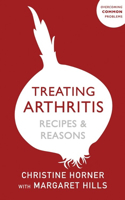 Treating Arthritis Diet Book: Recipes and Reasons