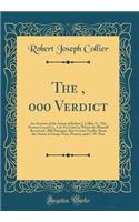 The $50, 000 Verdict: An Account of the Action of Robert J. Collier vs. the Postum Cereal Co., Ltd. for Libel in Which the Plaintiff Recovered $50, 000 Damages; Also Certain Truths about the Nature of Grape-Nuts, Postum, and C. W. Post (Classic Rep