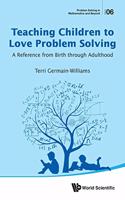 Teaching Children to Love Problem Solving: A Reference from Birth Through Adulthood