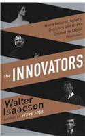 Innovators: How a Group of Inventors, Hackers, Geniuses and Geeks Created the Digital Revolution