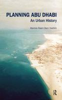 Planning Abu Dhabi: An Urban History(Planning, History and Environment Series)