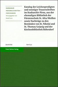 Katalog Der Leichenpredigten Und Sonstiger Trauerschriften Im Stadtarchiv Pirna, Aus Der Ehemaligen Bibliothek Der Furstenschule St. Afra/Meissen Sowie Nachtrage Zu Den Bestanden Von St. Nikolai Und St. Thomas/Leipzig Und Der Kirchenbibliothek Rohr