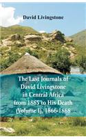 Last Journals of David Livingstone, in Central Africa, from 1865 to His Death, (Volume I), 1866-1868
