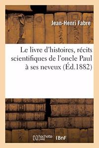 Le Livre d'Histoires, Récits Scientifiques de l'Oncle Paul À Ses Neveux