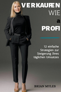 Verkaufen Wie a Profi: 12 einfache Strategien zur Steigerung Ihres täglichen Umsatzes