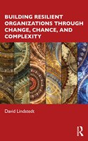 Building Resilient Organizations through Change, Chance, and Complexity