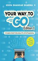 Your Way to Go: A Complete Guide To Becoming a Pro at Go Programming