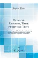 Chemical Reagents, Their Purity and Tests: A New and Improved Text Based on and Replacing the Latest Edition of Krauch's Die Prufung Der Chemischen Reagentien Auf Reinheit (Classic Reprint)