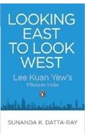 Looking East to Look West: Lee Kuan Yew’s Mission India*