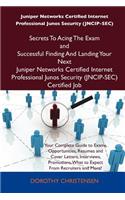 Juniper Networks Certified Internet Professional Junos Security (Jncip-SEC) Secrets to Acing the Exam and Successful Finding and Landing Your Next Jun