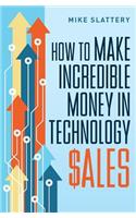 How to Make Incredible Money in Technology Sales