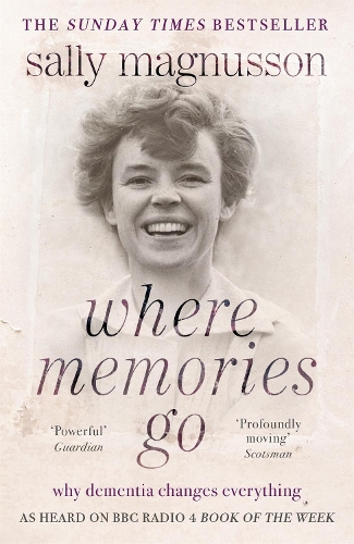 Where Memories Go: Why dementia changes everything - as heard on BBC R4 Book of the Week(Paperback)