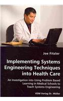 Implementing Systems Engineering Techniques into Health Care - An Investigation into Using Problem Based Learning in Medical Schools to Teach Systems Engineering