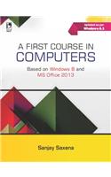 A First Course In Computers (Based On Windows 8 And Ms Office 2013)