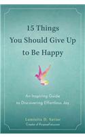 15 Things You Should Give Up to Be Happy