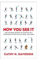 Now You See It: How the Brain Science of Attention Will Transform the Way We Live, Work, and Learn