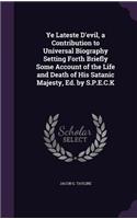 Ye Lateste D'evil, a Contribution to Universal Biography Setting Forth Briefly Some Account of the Life and Death of His Satanic Majesty, Ed. by S.P.E.C.K