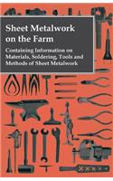 Sheet Metalwork on the Farm - Containing Information on Materials, Soldering, Tools and Methods of Sheet Metalwork