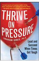Thrive on Pressure: Lead and Succeed When Times Get Tough