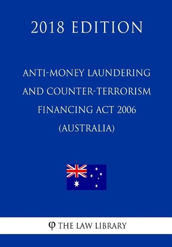 Anti-Money Laundering and Counter-Terrorism Financing Act 2006 (Australia) (2018 Edition)