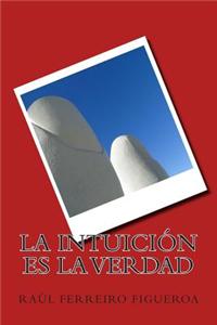 La Intuicion Es La Verdad: (Spanish)