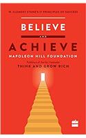 Believe and Achieve: W. Clement Stones 17 Principles of Success
