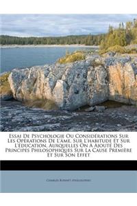 Essai De Psychologie Ou Considérations Sur Les Opérations De L'âme, Sur L'habitude Et Sur L'éducation, Auxquelles On A Ajouté Des Principes Philosophiques Sur La Cause Première Et Sur Son Effet