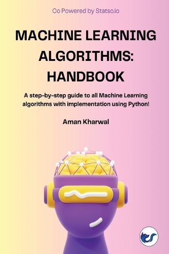 Machine Learning Algorithms: Handbook: A step-by-step guide to all Machine Learning algorithms with implementation using Python!