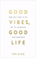 Good Vibes, Good Life: How Self-love Is the Key to Unlocking Your Greatness