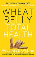 Wheat Belly Total Health: The Ultimate Grain-Free Health and Weight-Loss Life Plan