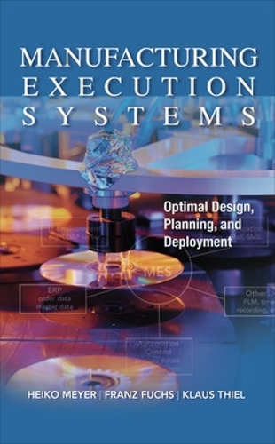 Manufacturing Execution Systems (Mes): Optimal Design, Planning, and Deployment: (English)