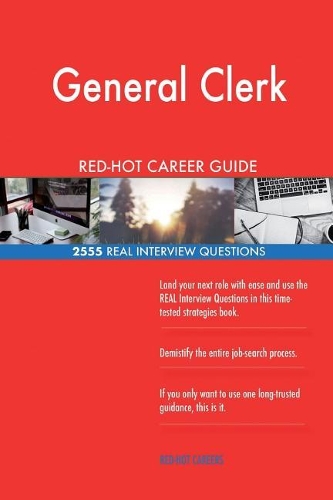 General Clerk RED-HOT Career Guide; 2555 REAL Interview Questions