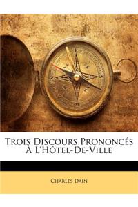 Trois Discours Prononcés À L'Hôtel-De-Ville