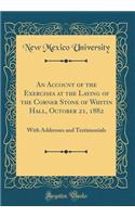 An Account of the Exercises at the Laying of the Corner Stone of Whitin Hall, October 21, 1882: With Addresses and Testimonials (Classic Reprint)